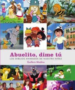 ABUELITO DIME TÚ: LOS DIBUJOS ANIMADOS DE NUESTRA NIÑEZ
