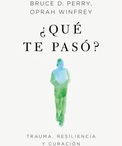 ¨QUE TE PASO? - TRAUMA, RESILIENCIA Y CURACION