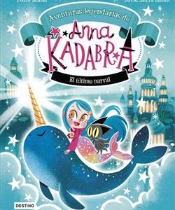 Anna Kadabra. Aventuras legendarias 3. El último narval
