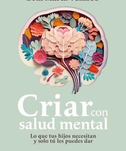 CRIAR CON SALUD MENTAL - LO QUE TUS HIJOS NECESITA