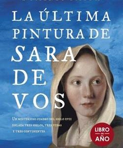 La última pintura de Sara de Vos : un misterioso cuadro del siglo XVII enlaza tres siglos, tres vida