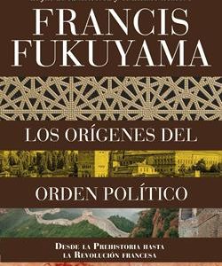 Los orígenes del orden político : desde la Prehistoria hasta la Revolución francesa